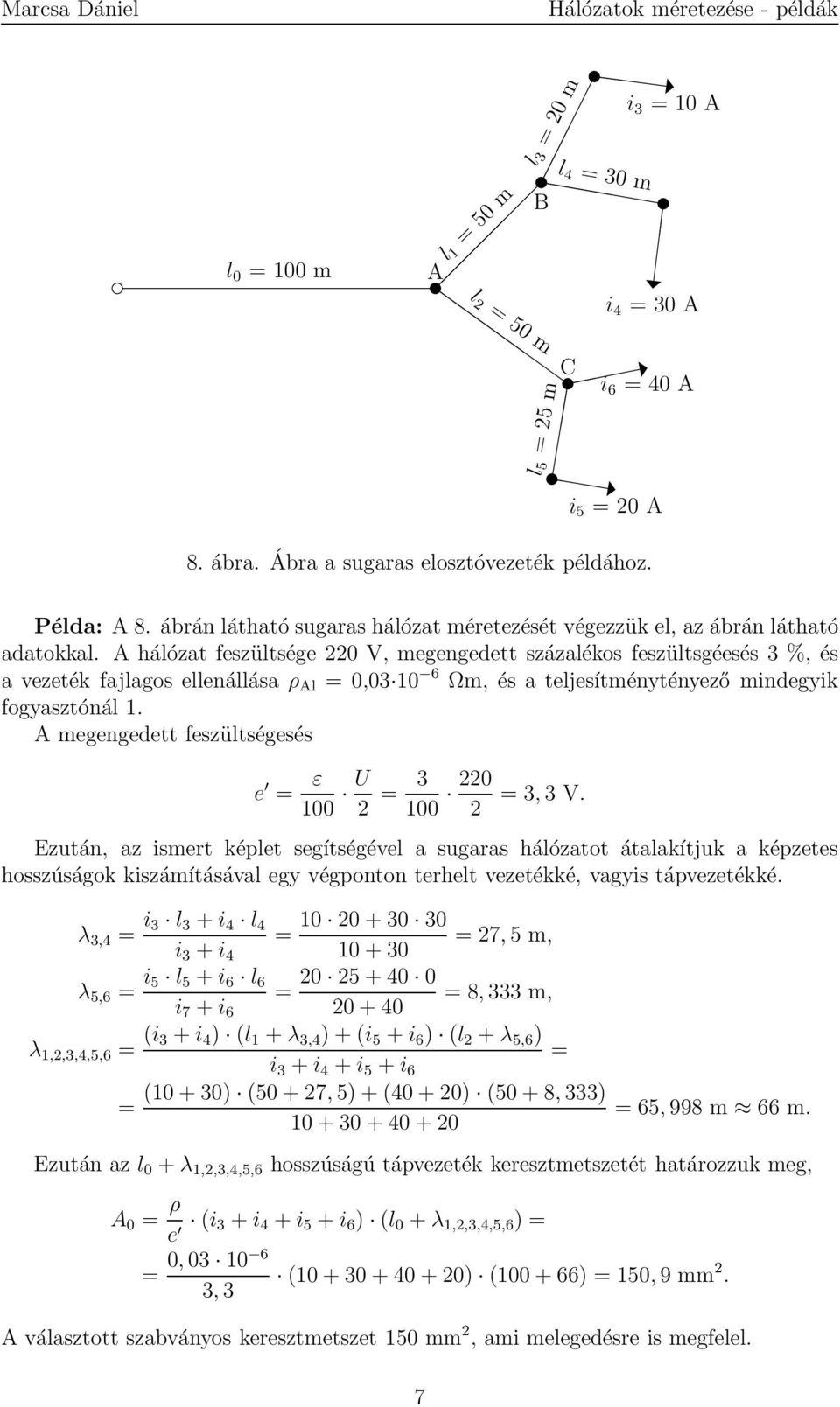 A hálózat feszültsége 220 V, megengedett százalékos feszültsgéesés 3 %, és a vezeték fajlagos ellenállása ρ Al = 0,03 10 6 Ωm, és a teljesítménytényező mindegyik fogyasztónál 1.