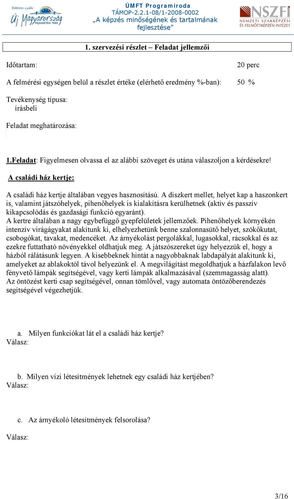 A díszkert mellet, helyet kap a haszonkert is, valamint játszóhelyek, pihenőhelyek is kialakításra kerülhetnek (aktív és passzív kikapcsolódás és gazdasági funkció egyaránt).