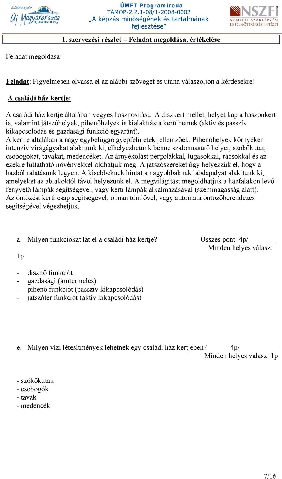 A díszkert mellet, helyet kap a haszonkert is, valamint játszóhelyek, pihenőhelyek is kialakításra kerülhetnek (aktív és passzív kikapcsolódás és gazdasági funkció egyaránt).