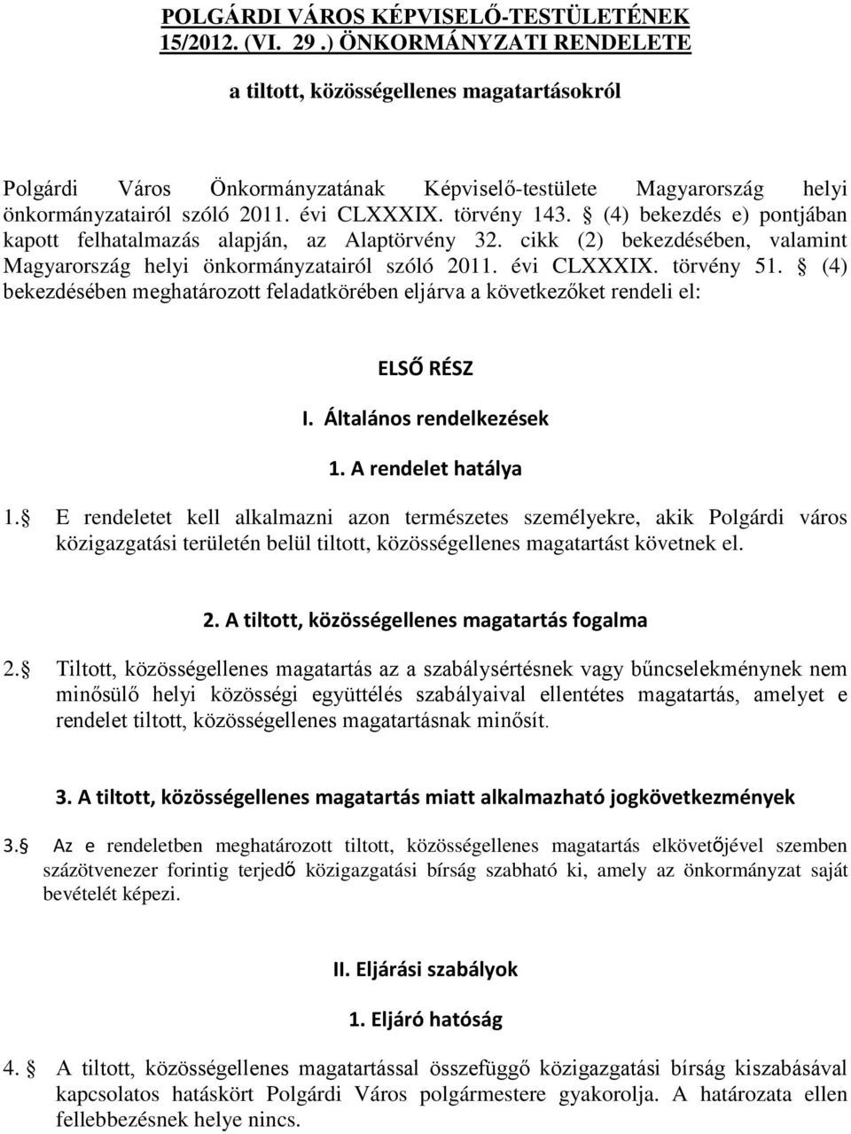 (4) bekezdés e) pontjában kapott felhatalmazás alapján, az Alaptörvény 32. cikk (2) bekezdésében, valamint Magyarország helyi önkormányzatairól szóló 2011. évi CLXXXIX. törvény 51.