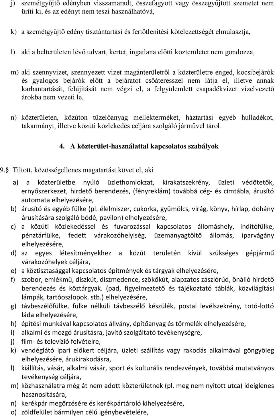 kocsibejárók és gyalogos bejárók előtt a bejáratot csőáteresszel nem látja el, illetve annak karbantartását, felújítását nem végzi el, a felgyülemlett csapadékvizet vízelvezető árokba nem vezeti le,