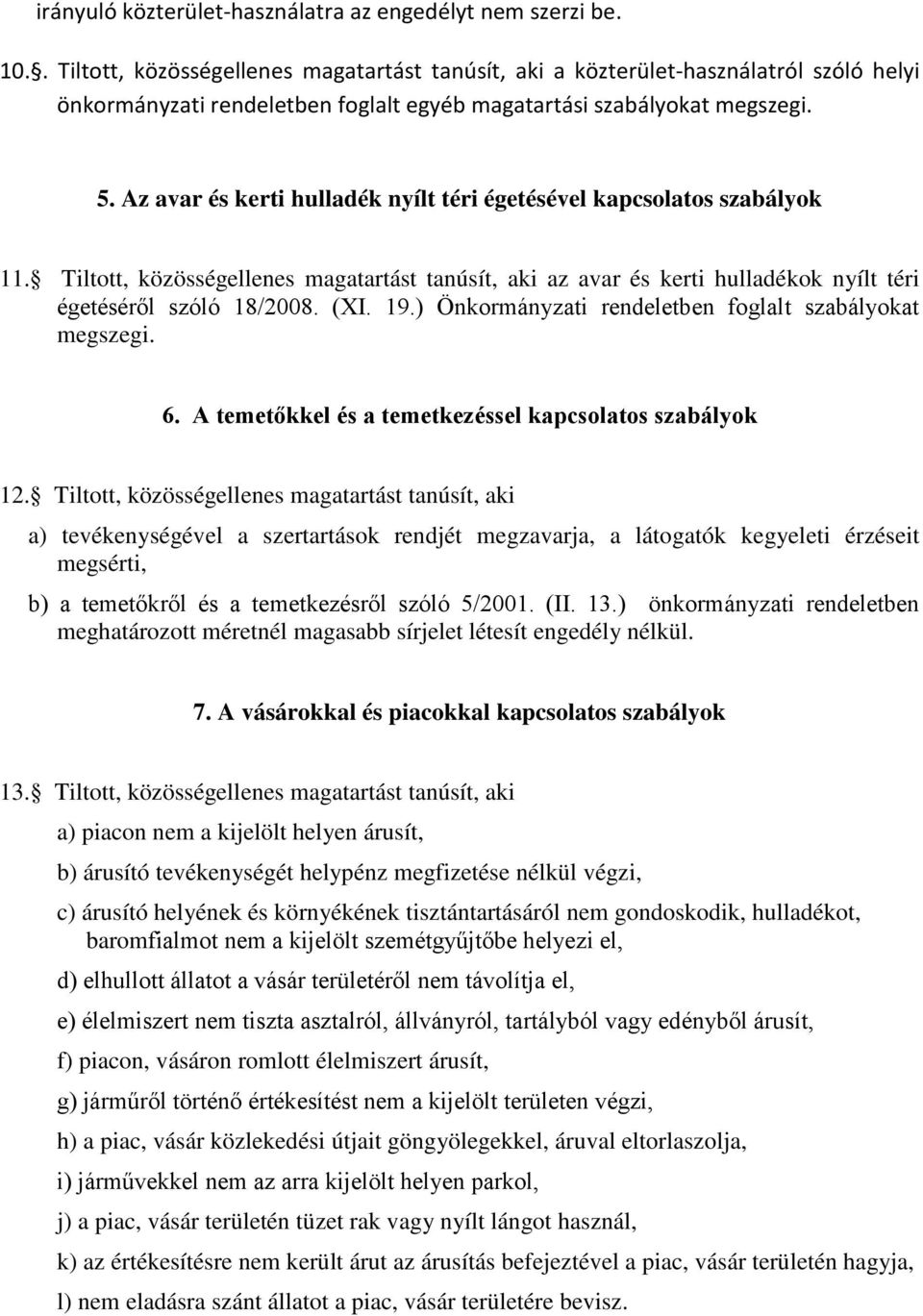 Az avar és kerti hulladék nyílt téri égetésével kapcsolatos szabályok 11. Tiltott, közösségellenes magatartást tanúsít, aki az avar és kerti hulladékok nyílt téri égetéséről szóló 18/2008. (XI. 19.