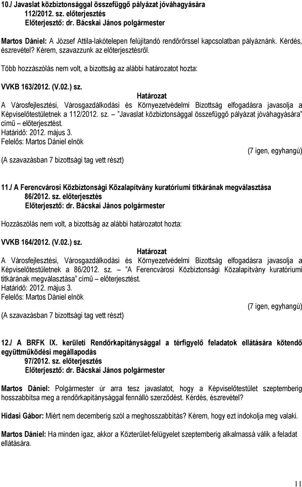 11./ A Ferencvárosi Közbiztonsági Közalapítvány kuratóriumi titkárának megválasztása 86/2012. sz. előterjesztés Hozzászólás nem volt, a bizottság az alábbi határozatot hozta: VVKB 164/2012. (V.02.