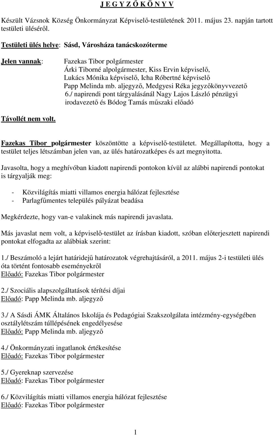 Melinda mb. aljegyző, Medgyesi Réka jegyzőkönyvvezető 6./ napirendi pont tárgyalásánál Nagy Lajos László pénzügyi irodavezető és Bódog Tamás műszaki előadó Távollét nem volt.