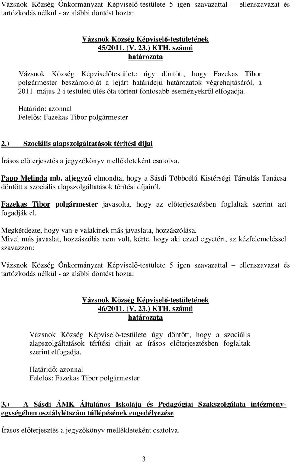 május 2-i testületi ülés óta történt fontosabb eseményekről elfogadja. 2.) Szociális alapszolgáltatások térítési díjai Írásos előterjesztés a jegyzőkönyv mellékleteként csatolva. Papp Melinda mb.