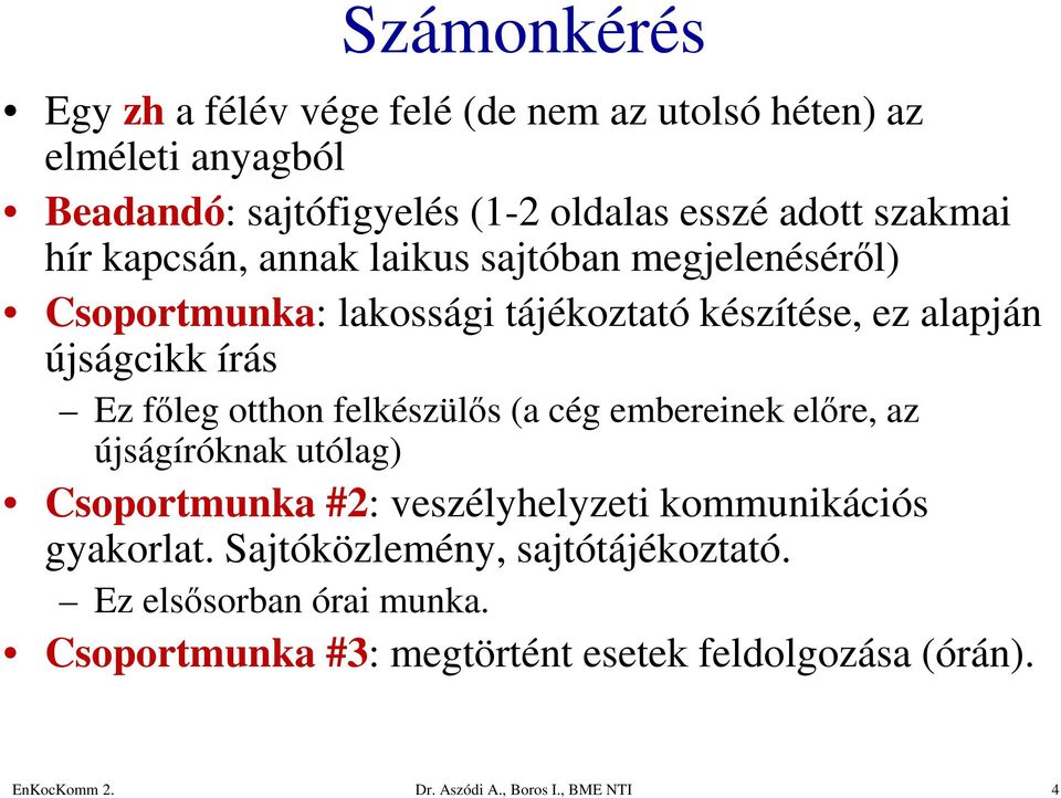 főleg otthon felkészülős (a cég embereinek előre, az újságíróknak utólag) Csoportmunka #2: veszélyhelyzeti kommunikációs gyakorlat.