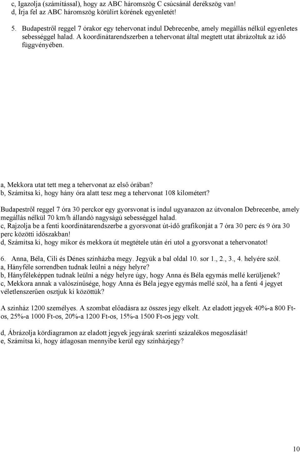 a, Mekkora utat tett meg a tehervonat az első órában? b, Számítsa ki, hogy hány óra alatt tesz meg a tehervonat 108 kilométert?