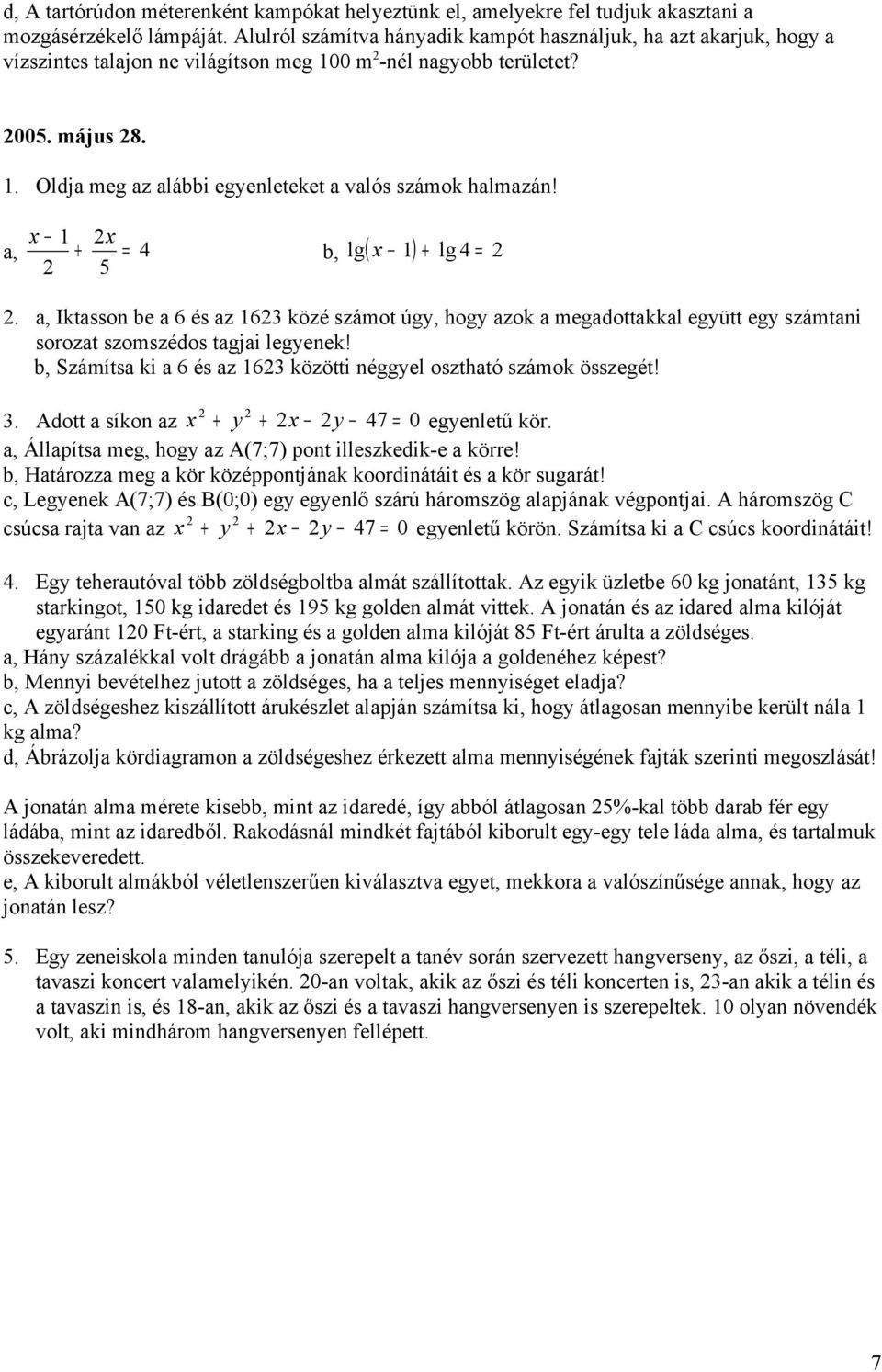 x 1 2x a, + = 4 2 5 b, lg ( x 1) + lg 4 = 2 2. a, Iktasson be a 6 és az 1623 közé számot úgy, hogy azok a megadottakkal együtt egy számtani sorozat szomszédos tagjai legyenek!