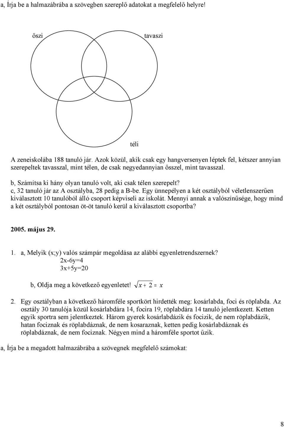 b, Számítsa ki hány olyan tanuló volt, aki csak télen szerepelt? c, 32 tanuló jár az A osztályba, 28 pedig a B-be.