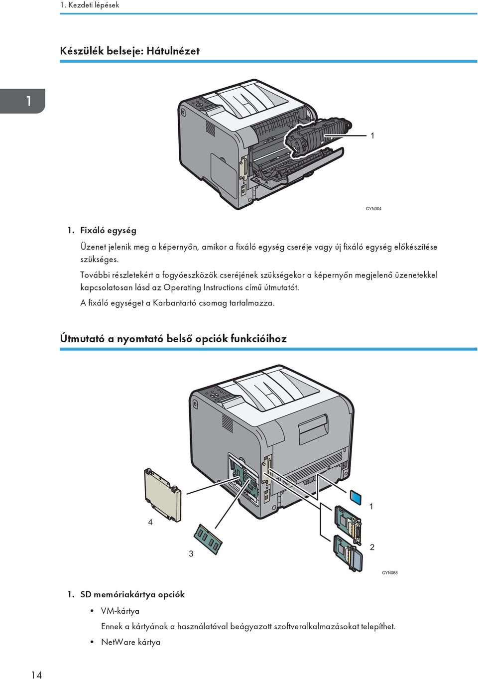 További részletekért a fogyóeszközök cseréjének szükségekor a képernyőn megjelenő üzenetekkel kapcsolatosan lásd az Operating Instructions című