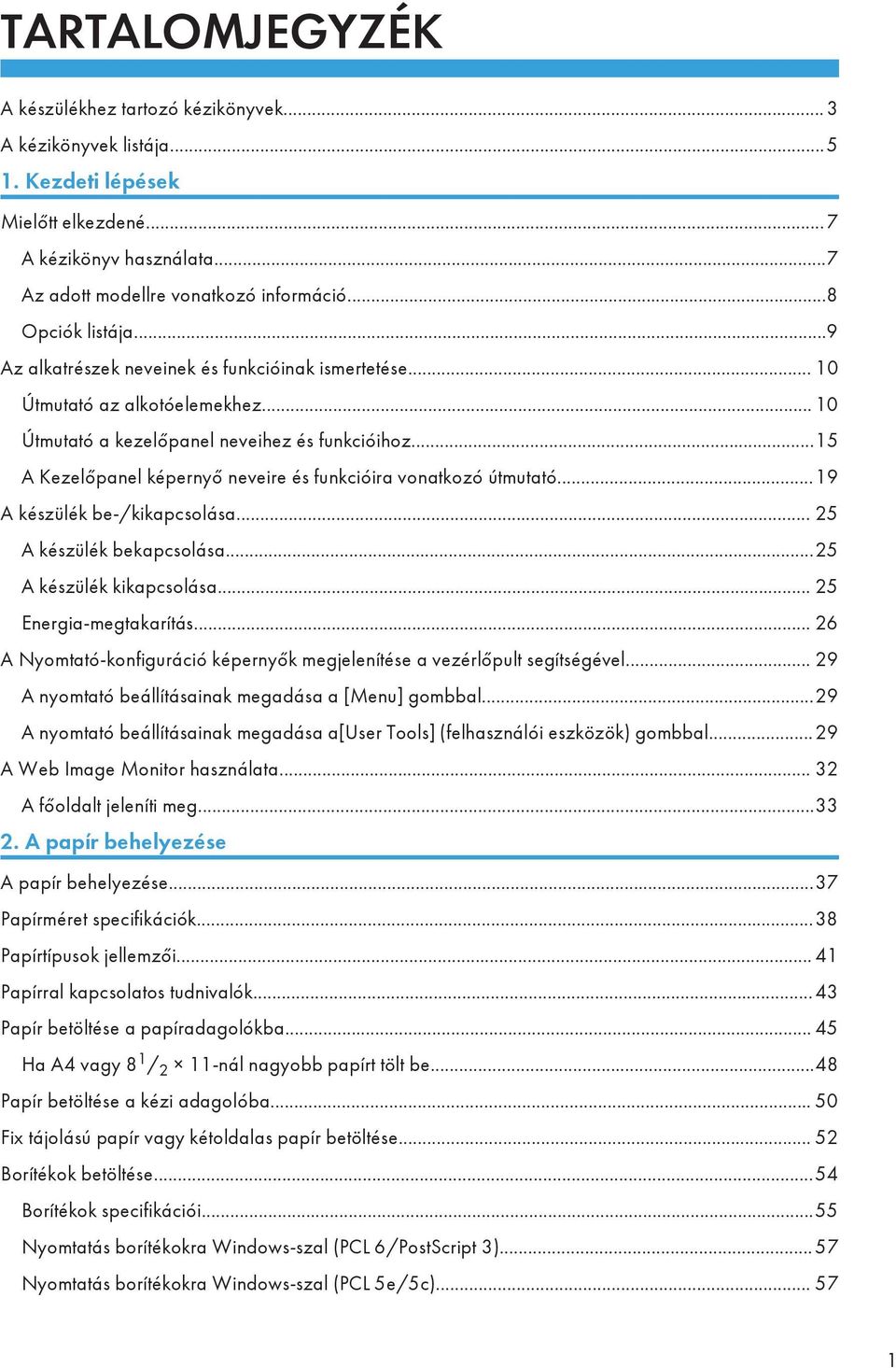 ..15 A Kezelőpanel képernyő neveire és funkcióira vonatkozó útmutató...19 A készülék be-/kikapcsolása... 25 A készülék bekapcsolása...25 A készülék kikapcsolása... 25 Energia-megtakarítás.