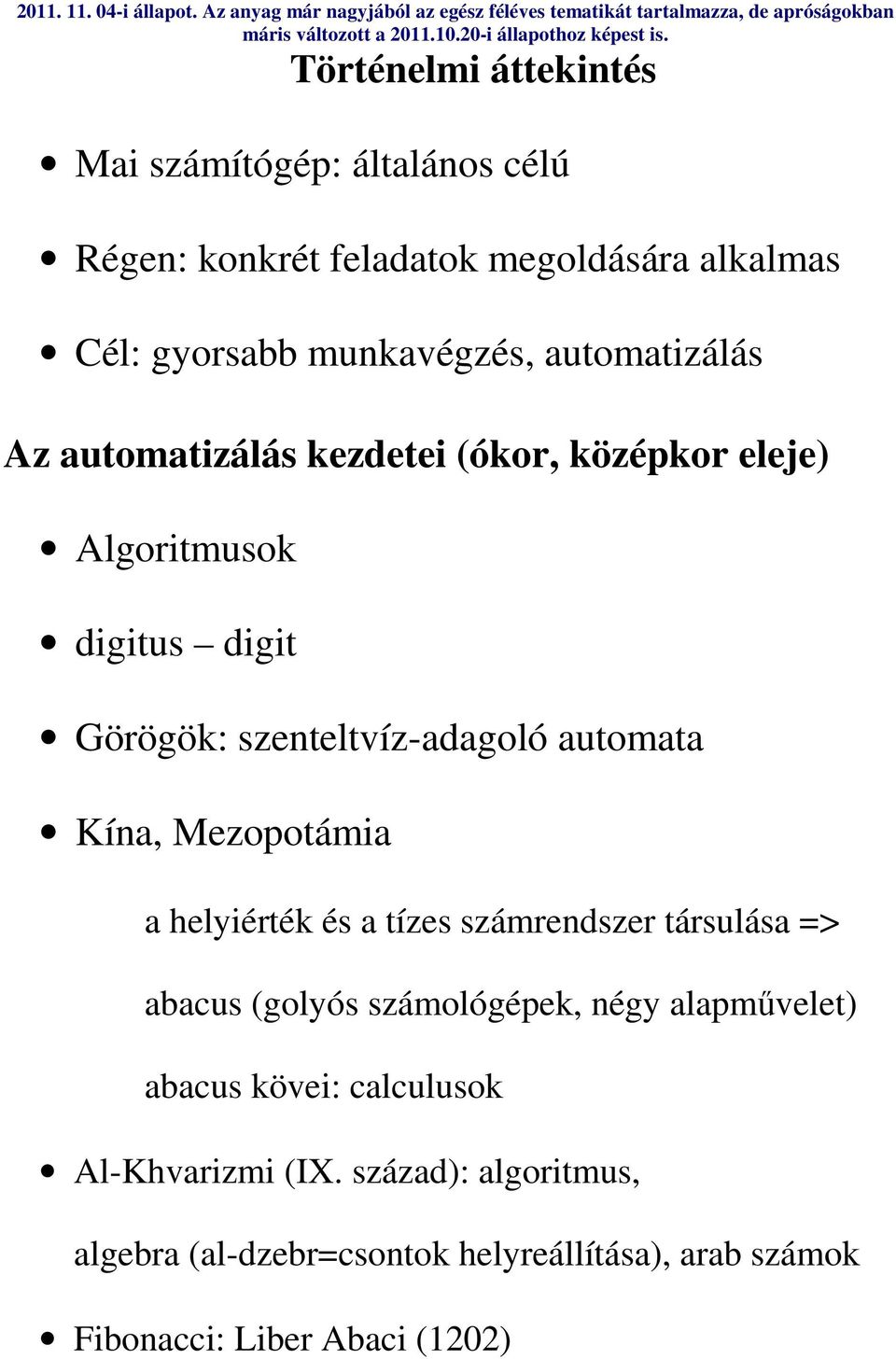 (ókor, középkor eleje) Algoritmusok digitus digit Görögök: szenteltvíz-adagoló automata Kína, Mezopotámia a helyiérték és a tízes számrendszer társulása => abacus