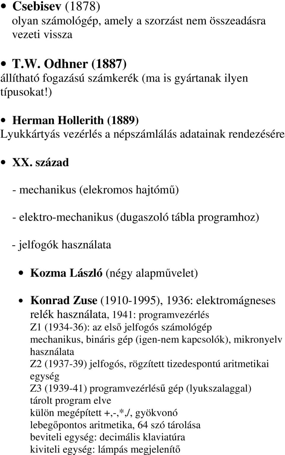 század - mechanikus (elekromos hajtómő) - elektro-mechanikus (dugaszoló tábla programhoz) - jelfogók használata Kozma László (négy alapmővelet) Konrad Zuse (1910-1995), 1936: elektromágneses relék