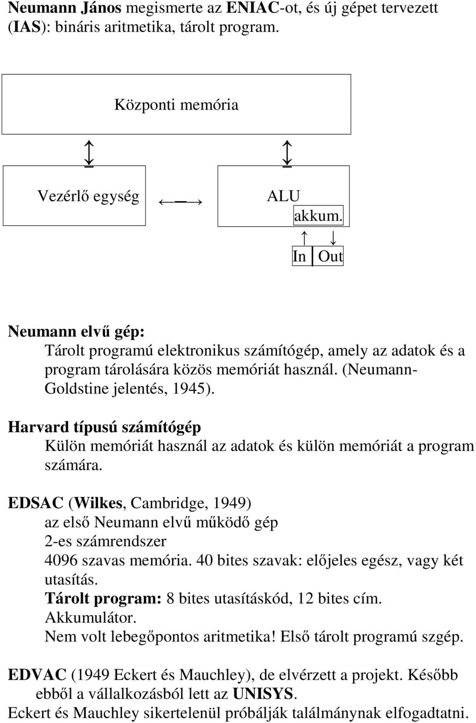 Harvard típusú számítógép Külön memóriát használ az adatok és külön memóriát a program számára. EDSAC (Wilkes, Cambridge, 1949) az elsı Neumann elvő mőködı gép 2-es számrendszer 4096 szavas memória.