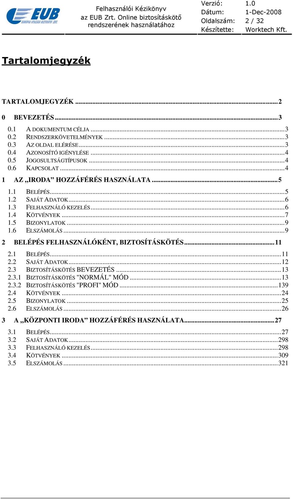 ..9 2 BELÉPÉS FELHASZNÁLÓKÉNT, BIZTOSÍTÁSKÖTÉS...11 2.1 BELÉPÉS...11 2.2 SAJÁT ADATOK...12 2.3 BIZTOSÍTÁSKÖTÉS BEVEZETÉS...13 2.3.1 BIZTOSÍTÁSKÖTÉS "NORMÁL" MÓD...13 2.3.2 BIZTOSÍTÁSKÖTÉS "PROFI" MÓD.