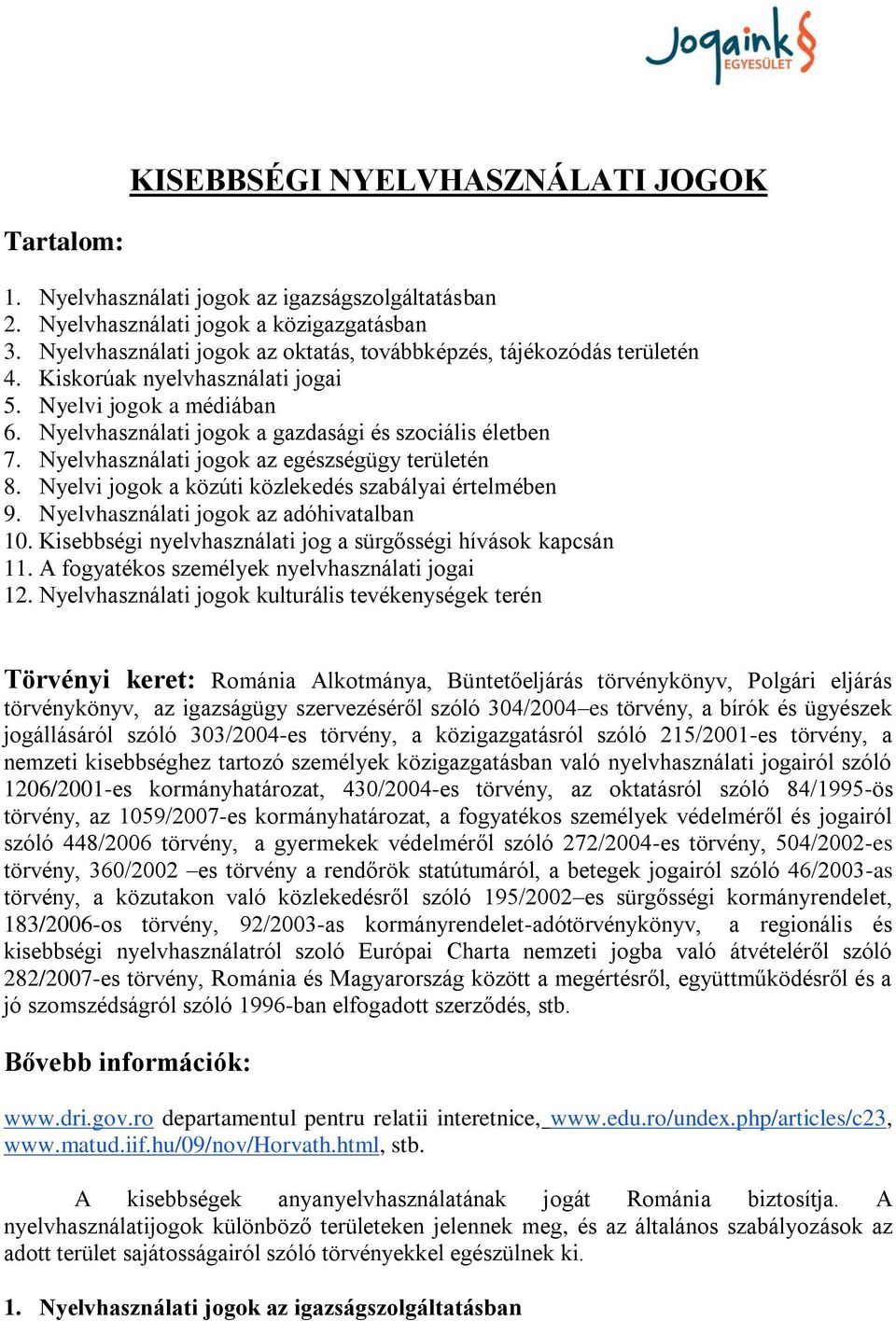 Nyelvhasználati jogok az egészségügy területén 8. Nyelvi jogok a közúti közlekedés szabályai értelmében 9. Nyelvhasználati jogok az adóhivatalban 10.