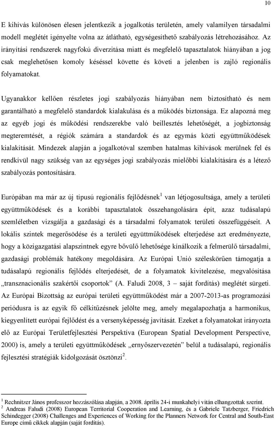 Ugyanakkor kellően részletes jogi szabályozás hiányában nem biztosítható és nem garantálható a megfelelő standardok kialakulása és a működés biztonsága.