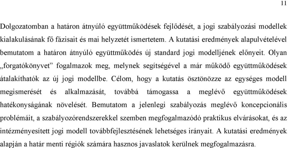 Olyan forgatókönyvet fogalmazok meg, melynek segítségével a már működő együttműködések átalakíthatók az új jogi modellbe.