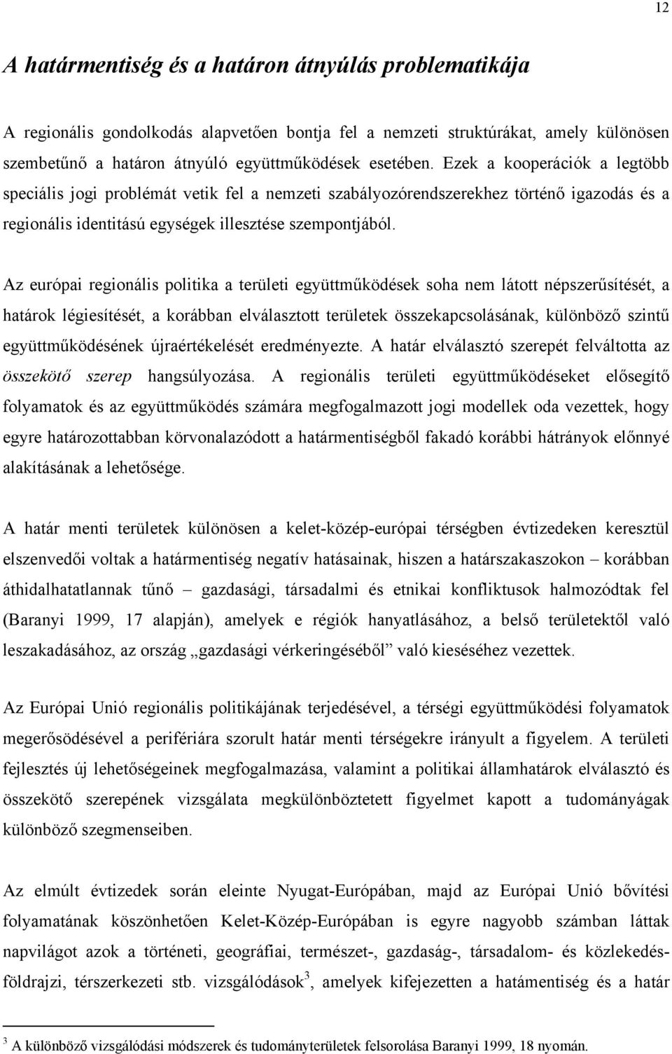 Az európai regionális politika a területi együttműködések soha nem látott népszerűsítését, a határok légiesítését, a korábban elválasztott területek összekapcsolásának, különböző szintű