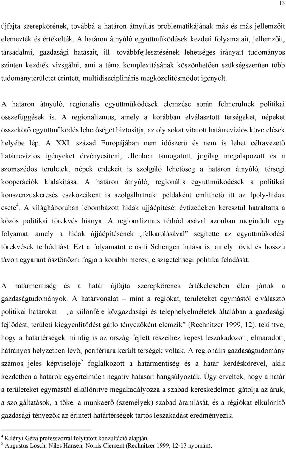 továbbfejlesztésének lehetséges irányait tudományos szinten kezdték vizsgálni, ami a téma komplexitásának köszönhetően szükségszerűen több tudományterületet érintett, multidiszciplináris