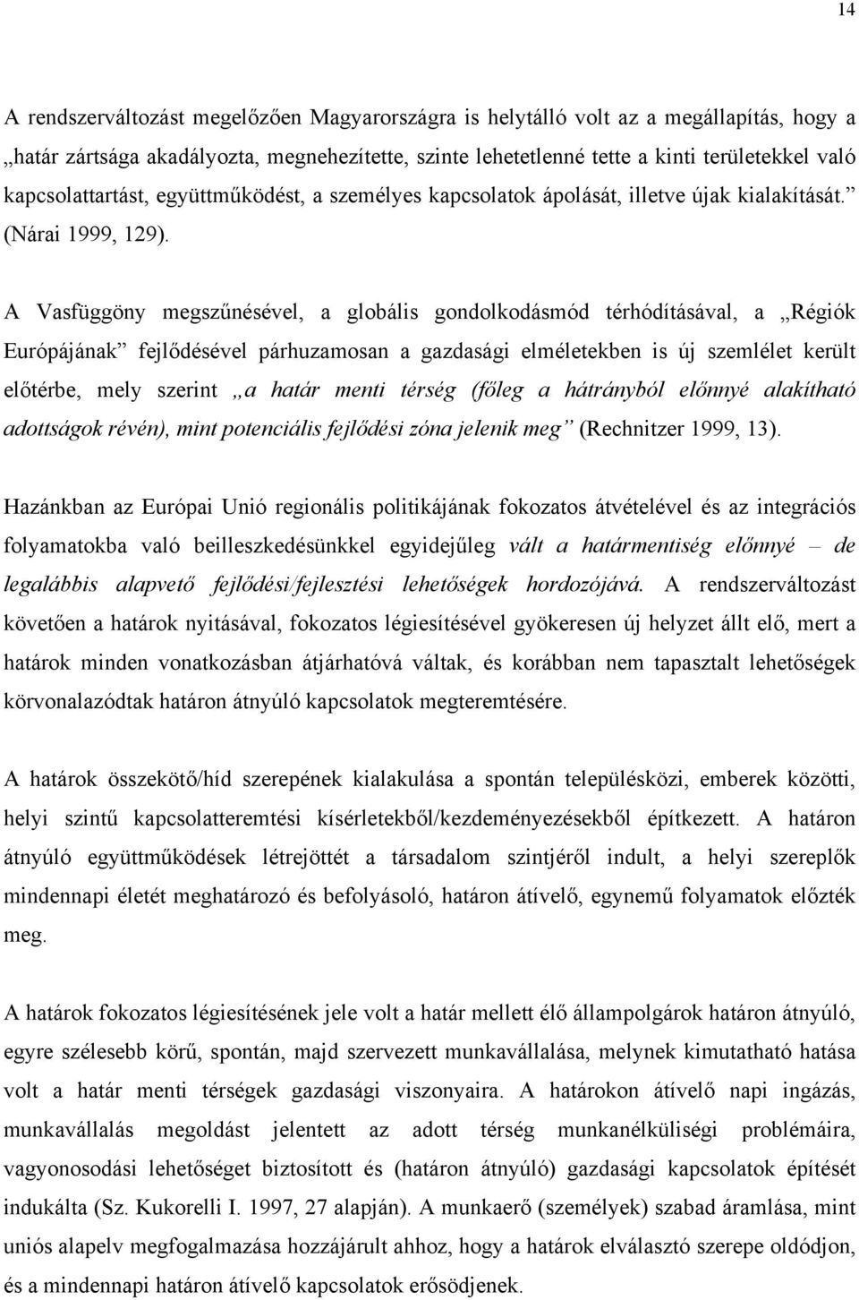 A Vasfüggöny megszűnésével, a globális gondolkodásmód térhódításával, a Régiók Európájának fejlődésével párhuzamosan a gazdasági elméletekben is új szemlélet került előtérbe, mely szerint a határ