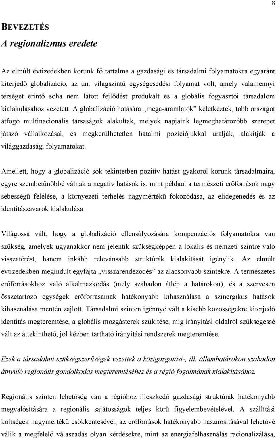 A globalizáció hatására mega-áramlatok keletkeztek, több országot átfogó multinacionális társaságok alakultak, melyek napjaink legmeghatározóbb szerepet játszó vállalkozásai, és megkerülhetetlen