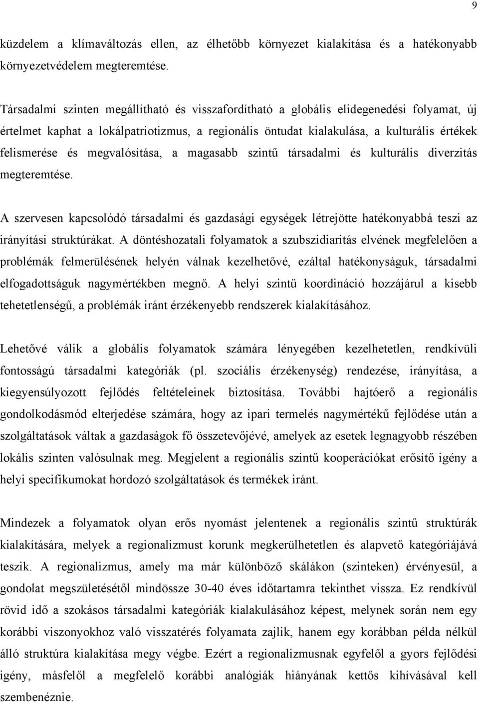 megvalósítása, a magasabb szintű társadalmi és kulturális diverzitás megteremtése. A szervesen kapcsolódó társadalmi és gazdasági egységek létrejötte hatékonyabbá teszi az irányítási struktúrákat.