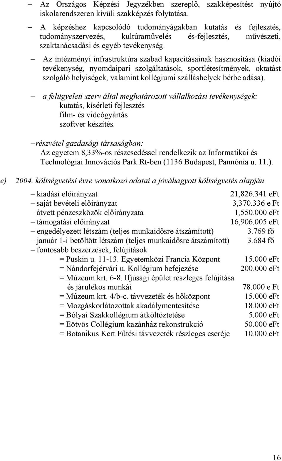 Az intézményi infrastruktúra szabad kapacitásainak hasznosítása (kiadói tevékenység, nyomdaipari szolgáltatások, sportlétesítmények, oktatást szolgáló helyiségek, valamint kollégiumi szálláshelyek