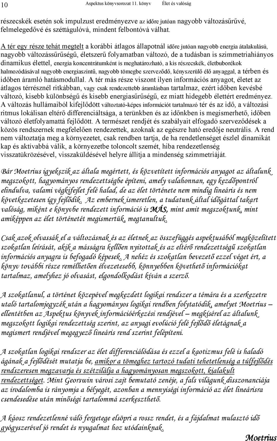 dinamikus élettel, energia koncentrátumként is meghatározható, a kis részecskék, életbuborékok halmozódásával nagyobb energiaszintű, nagyobb tömegbe szerveződő, kényszerülő élő anyaggal, a térben és