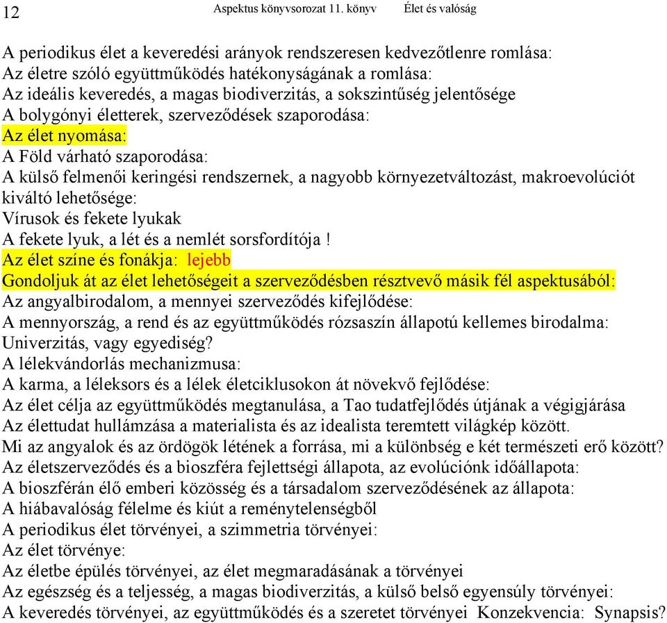 jelentősége A bolygónyi életterek, szerveződések szaporodása: Az élet nyomása: A Föld várható szaporodása: A külső felmenői keringési rendszernek, a nagyobb környezetváltozást, makroevolúciót kiváltó