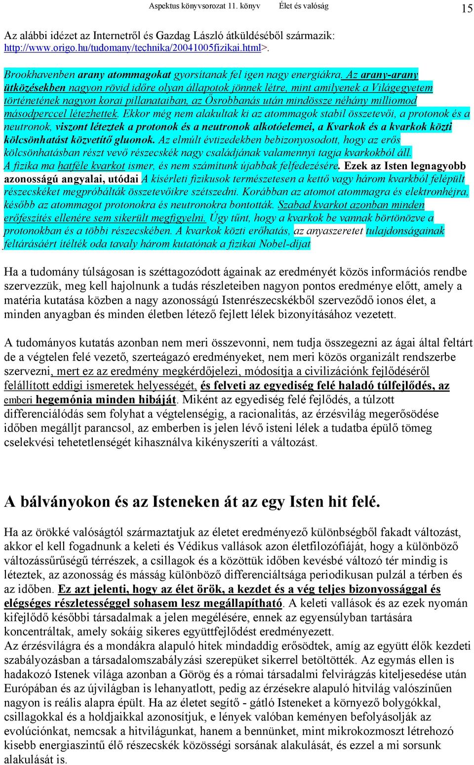 Az arany-arany ütközésekben nagyon rövid időre olyan állapotok jönnek létre, mint amilyenek a Világegyetem történetének nagyon korai pillanataiban, az Ősrobbanás után mindössze néhány milliomod