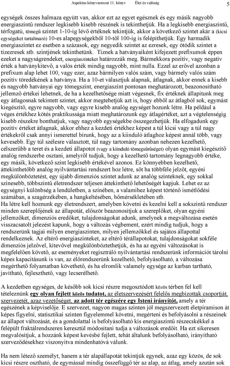 felépíthetjük. Egy harmadik energiaszintet ez esetben a százasok, egy negyedik szintet az ezresek, egy ötödik szintet a tízezresek stb. szintjének tekinthetünk.