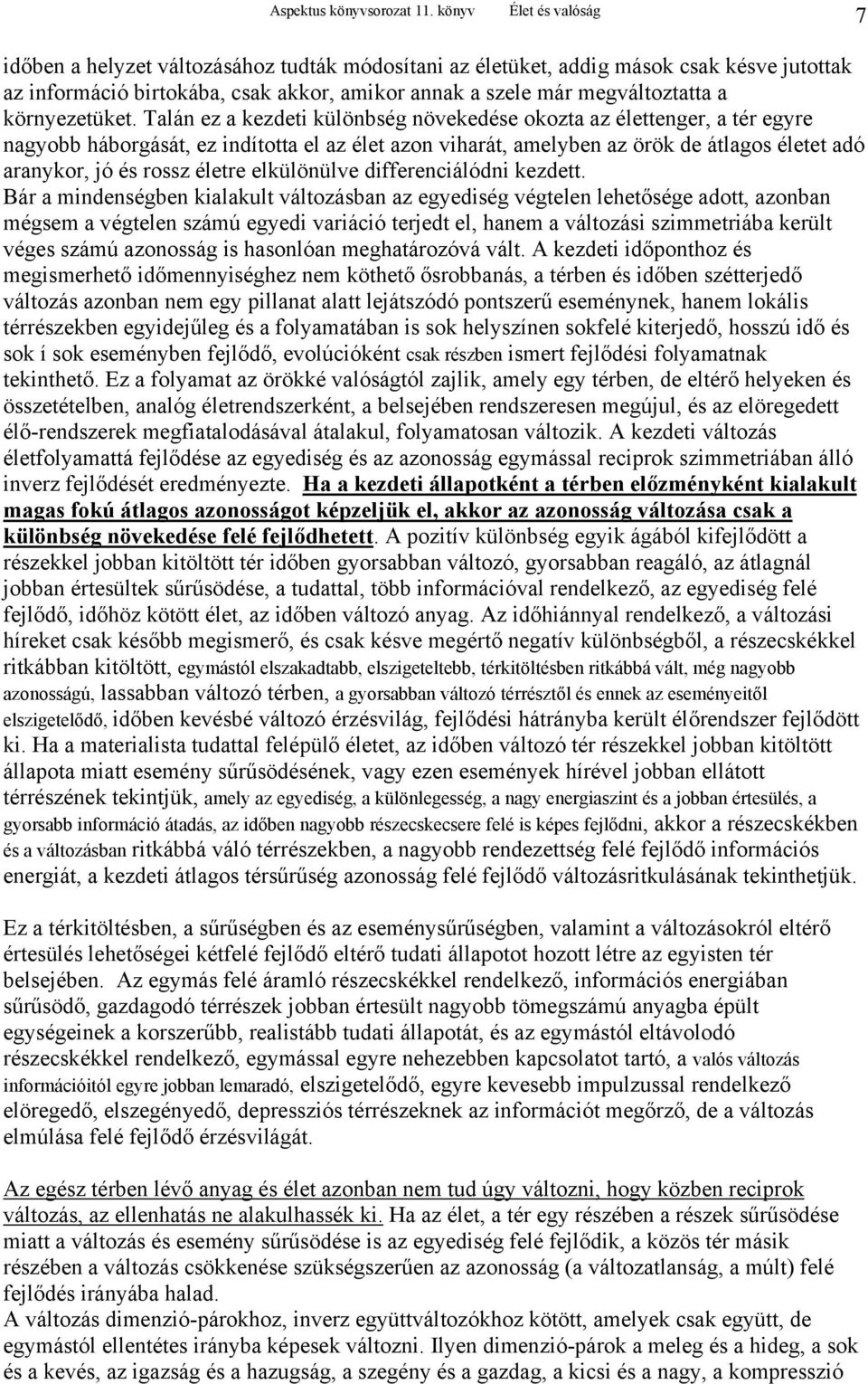 Talán ez a kezdeti különbség növekedése okozta az élettenger, a tér egyre nagyobb háborgását, ez indította el az élet azon viharát, amelyben az örök de átlagos életet adó aranykor, jó és rossz életre