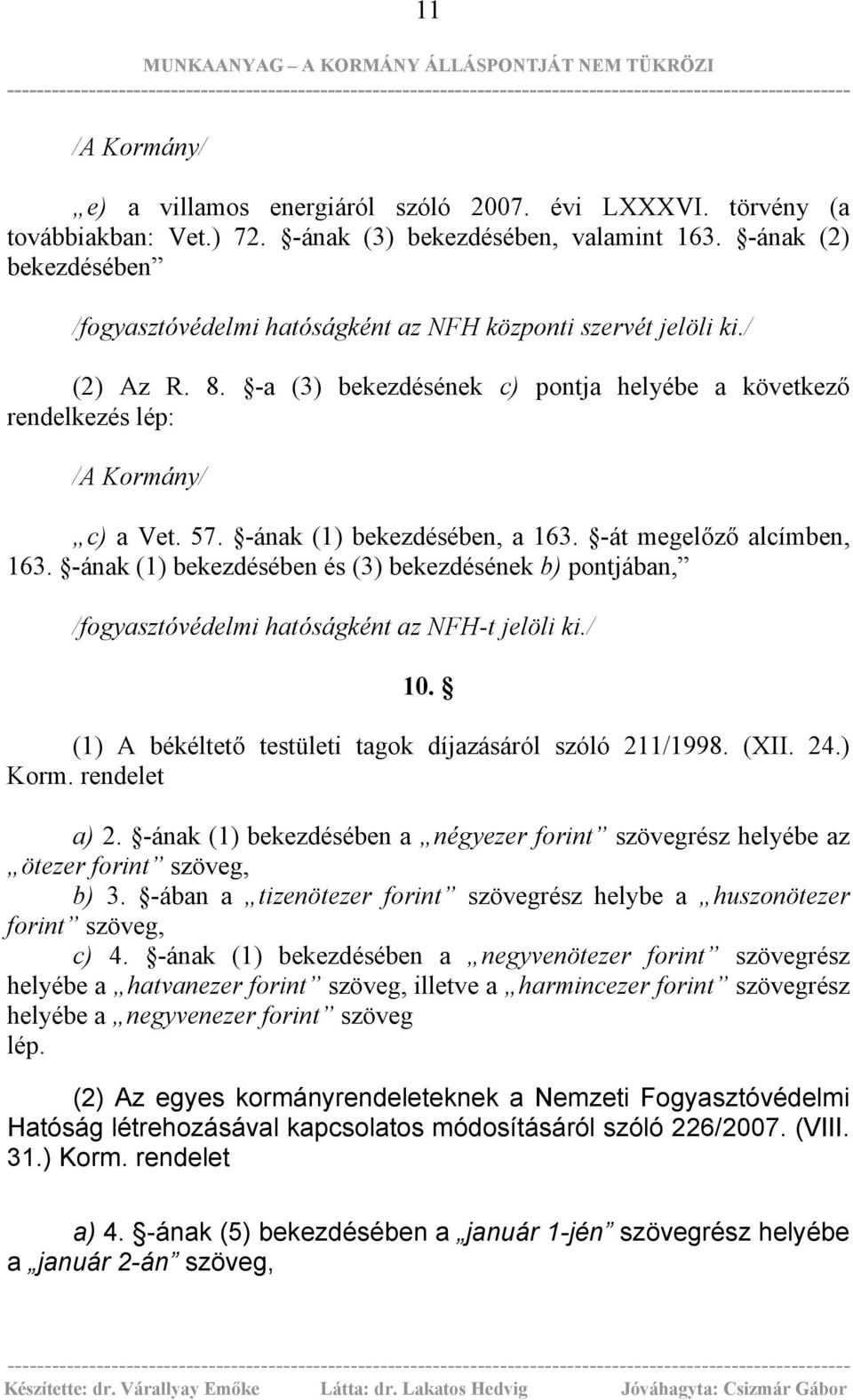 -ának (1) bekezdésében, a 163. -át megelőző alcímben, 163. -ának (1) bekezdésében és (3) bekezdésének b) pontjában, /fogyasztóvédelmi hatóságként az NFH-t jelöli ki./ 10.