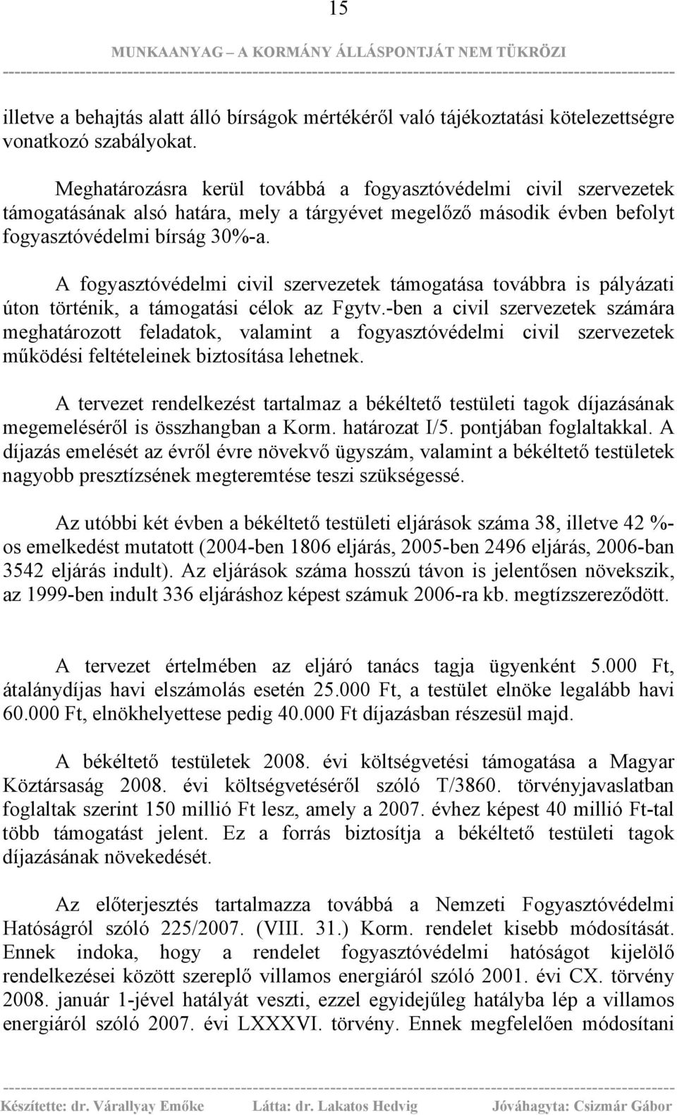 A fogyasztóvédelmi civil szervezetek támogatása továbbra is pályázati úton történik, a támogatási célok az Fgytv.