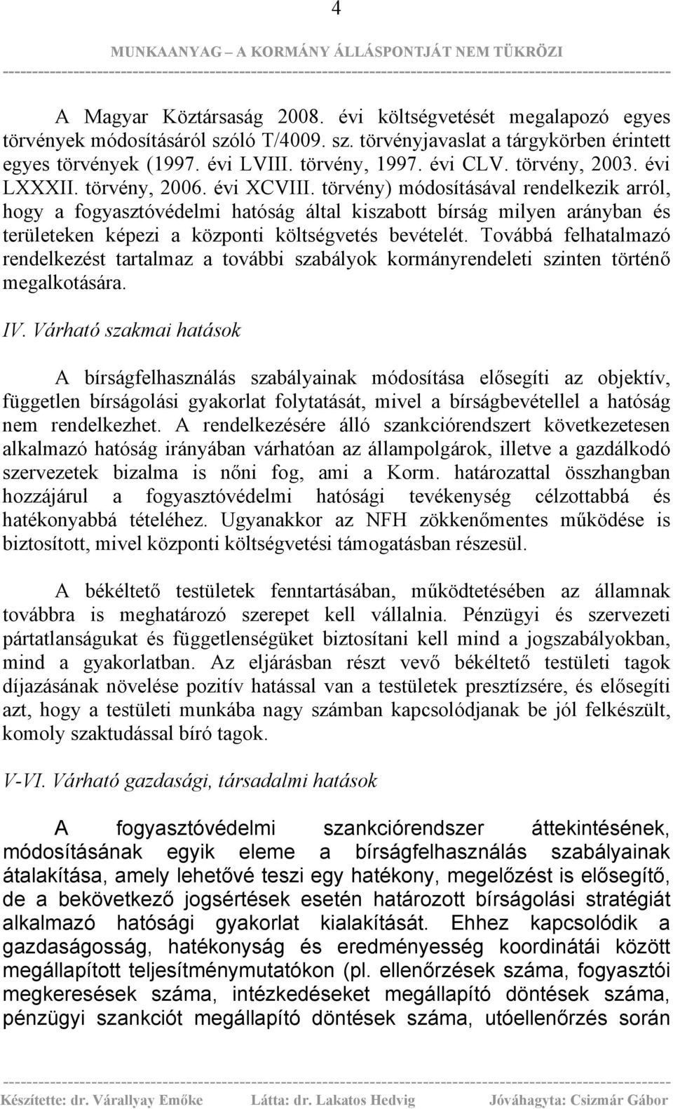 törvény) módosításával rendelkezik arról, hogy a fogyasztóvédelmi hatóság által kiszabott bírság milyen arányban és területeken képezi a központi költségvetés bevételét.