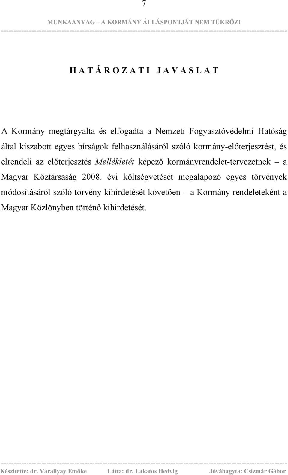 Mellékletét képező kormányrendelet-tervezetnek a Magyar Köztársaság 2008.