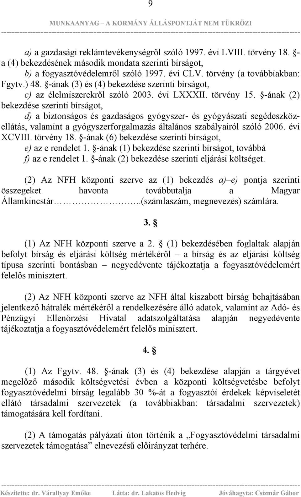 -ának (2) bekezdése szerinti bírságot, d) a biztonságos és gazdaságos gyógyszer- és gyógyászati segédeszközellátás, valamint a gyógyszerforgalmazás általános szabályairól szóló 2006. évi XCVIII.