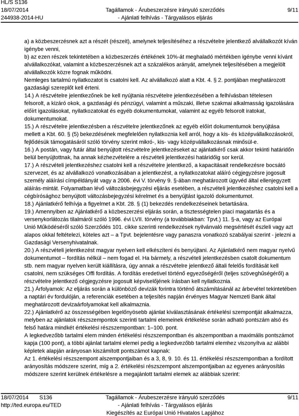 Nemleges tartalmú nyilatkozatot is csatolni kell. Az alvállalkozó alatt a Kbt. 4. 2. pontjában meghatározott gazdasági szereplőt kell érteni. 14.