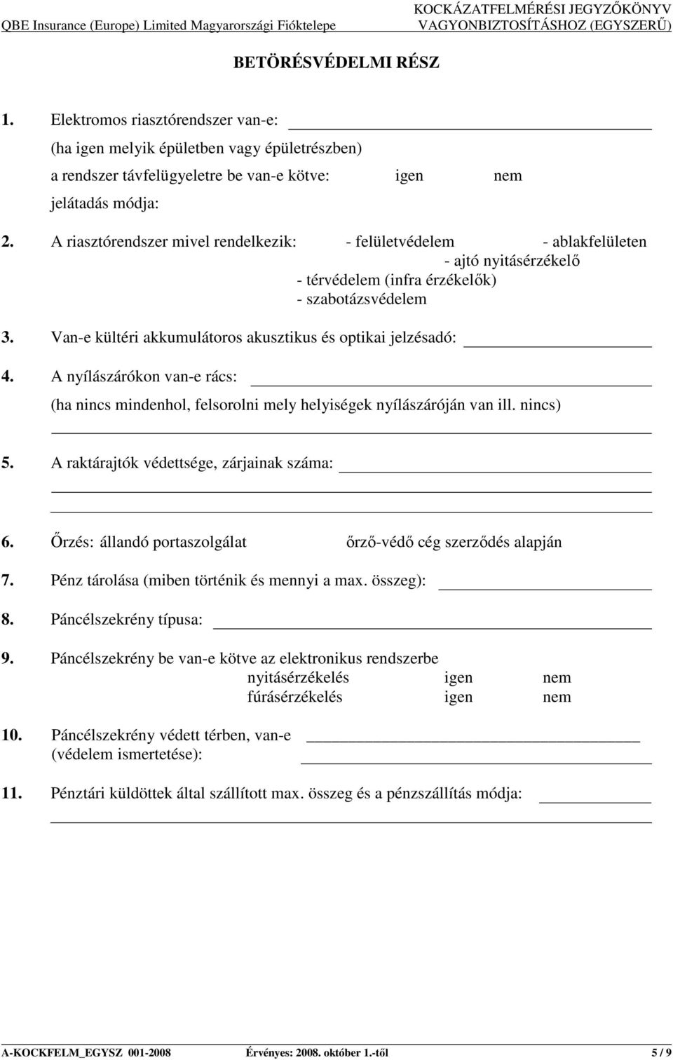 Van-e kültéri akkumulátoros akusztikus és optikai jelzésadó: 4. A nyílászárókon van-e rács: (ha nincs mindenhol, felsorolni mely helyiségek nyílászáróján van ill. nincs) 5.