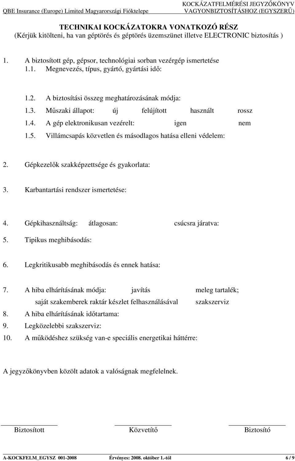 Mőszaki állapot: új felújított használt rossz 1.4. A gép elektronikusan vezérelt: igen nem 1.5. Villámcsapás közvetlen és másodlagos hatása elleni védelem: 2.