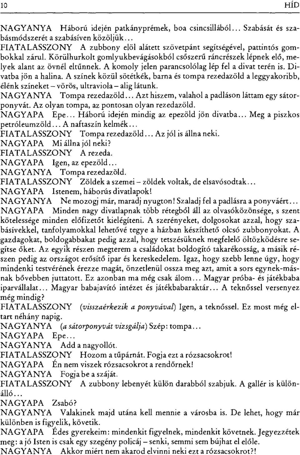 A komoly jelen parancsolólag lép fel a divat terén is. Divatba jön a halina. A színek közül sötétkék, barna és tompa rezedazöld a leggyakoribb, élénk színeket vörös, ultraviola alig látunk.