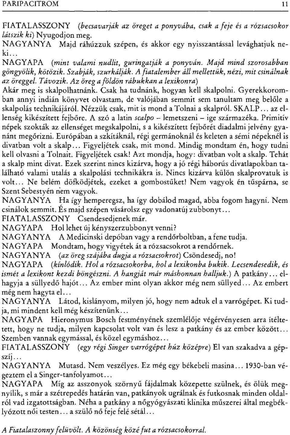 A fiatalember áll mellettük, nézi, mit csinálnak az öreggel. Távozik. Az öreg a földön rábukkan a lexikonra) Akár meg is skalpolhatnánk. Csak ha tudnánk, hogyan kell skalpolni.