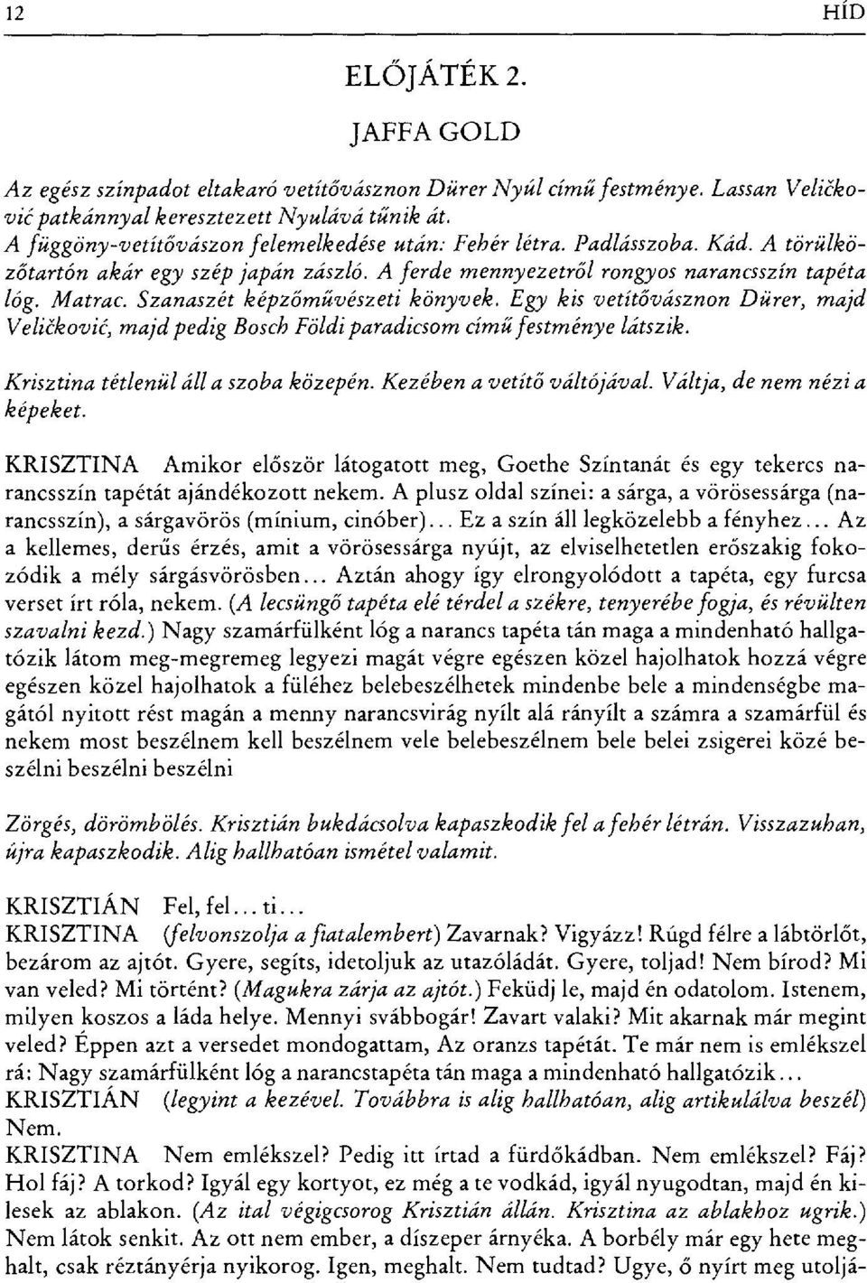 Szanaszét képz őm űvészeti könyvek. Egy kis vetít ővásznon Dürer, majd Veli čkovi ć, majd pedig Bosch Földi paradicsom cím ű festménye látszik. Krisztina tétlenül álla szoba közepén.