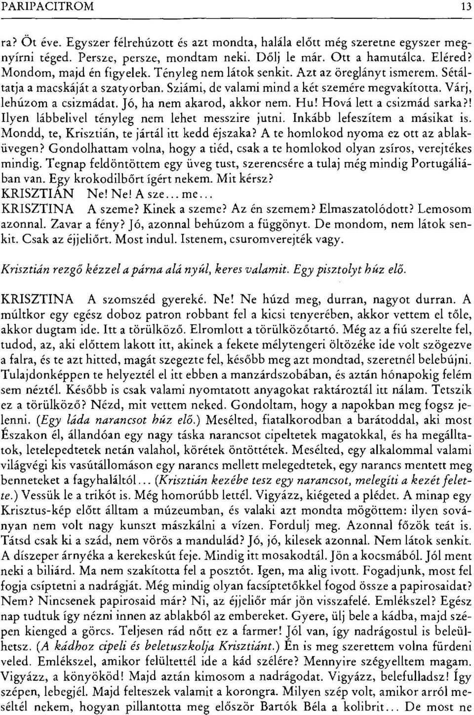 Jó, ha nem akarod, akkor nem. Hu! Hová lett a csizmád sarka?! Ilyen lábbelivel tényleg nem lehet messzire jutni. Inkább lefeszítem a másikat is. Mondd, te, Krisztián, te jártál itt kedd éjszaka?