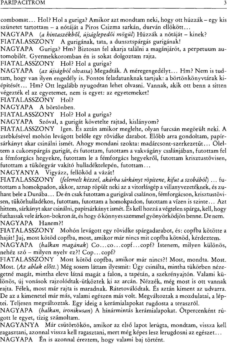 Biztosan fel akarja találnia magánjárót, a perpetuum automobilét. Gyermekkoromban én is sokat dolgoztam rajta. FIATALASSZONY Hol? Hol a guriga? NAGYAPA (az újságból olvassa) Megadták.