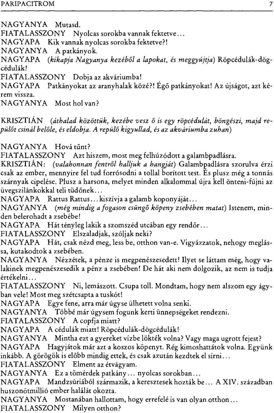 Az újságot, azt kérem vissza. NAGYANYA Most hol van? KRISZTIÁN (áthalad közöttük, kezébe vesz ő is egy röpcédulát, böngészi, majd repülőt csinál belőle, és eldobja.