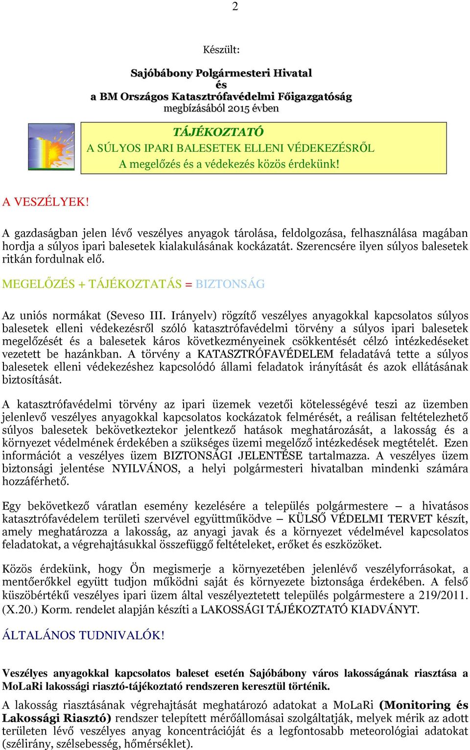 Szerencsére ilyen súlyos balesetek ritkán fordulnak elő. MEGELŐZÉS + TÁJÉKOZTATÁS = BIZTONSÁG Az uniós normákat (Seveso III.