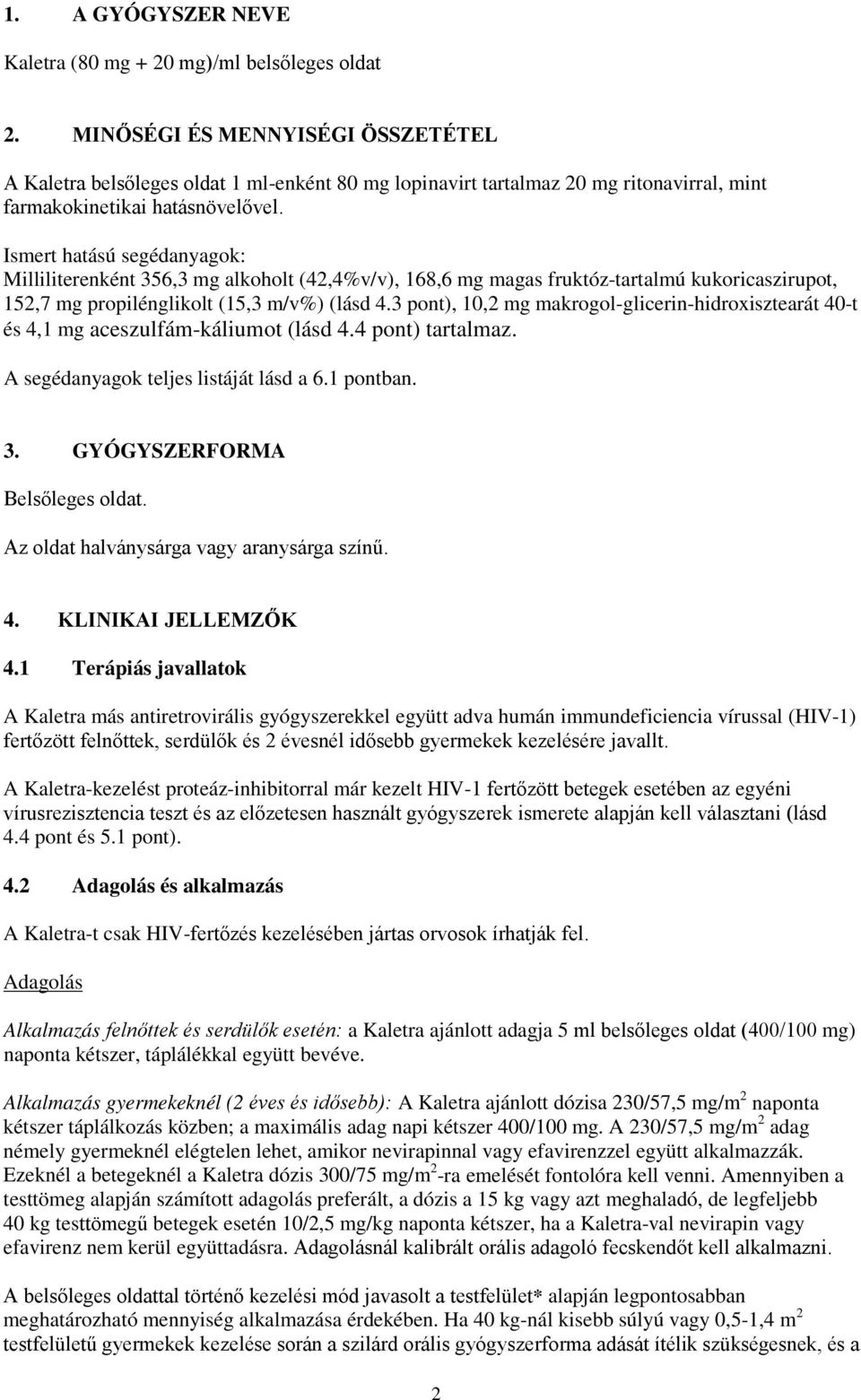 Ismert hatású segédanyagok: Milliliterenként 356,3 mg alkoholt (42,4%v/v), 168,6 mg magas fruktóz-tartalmú kukoricaszirupot, 152,7 mg propilénglikolt (15,3 m/v%) (lásd 4.