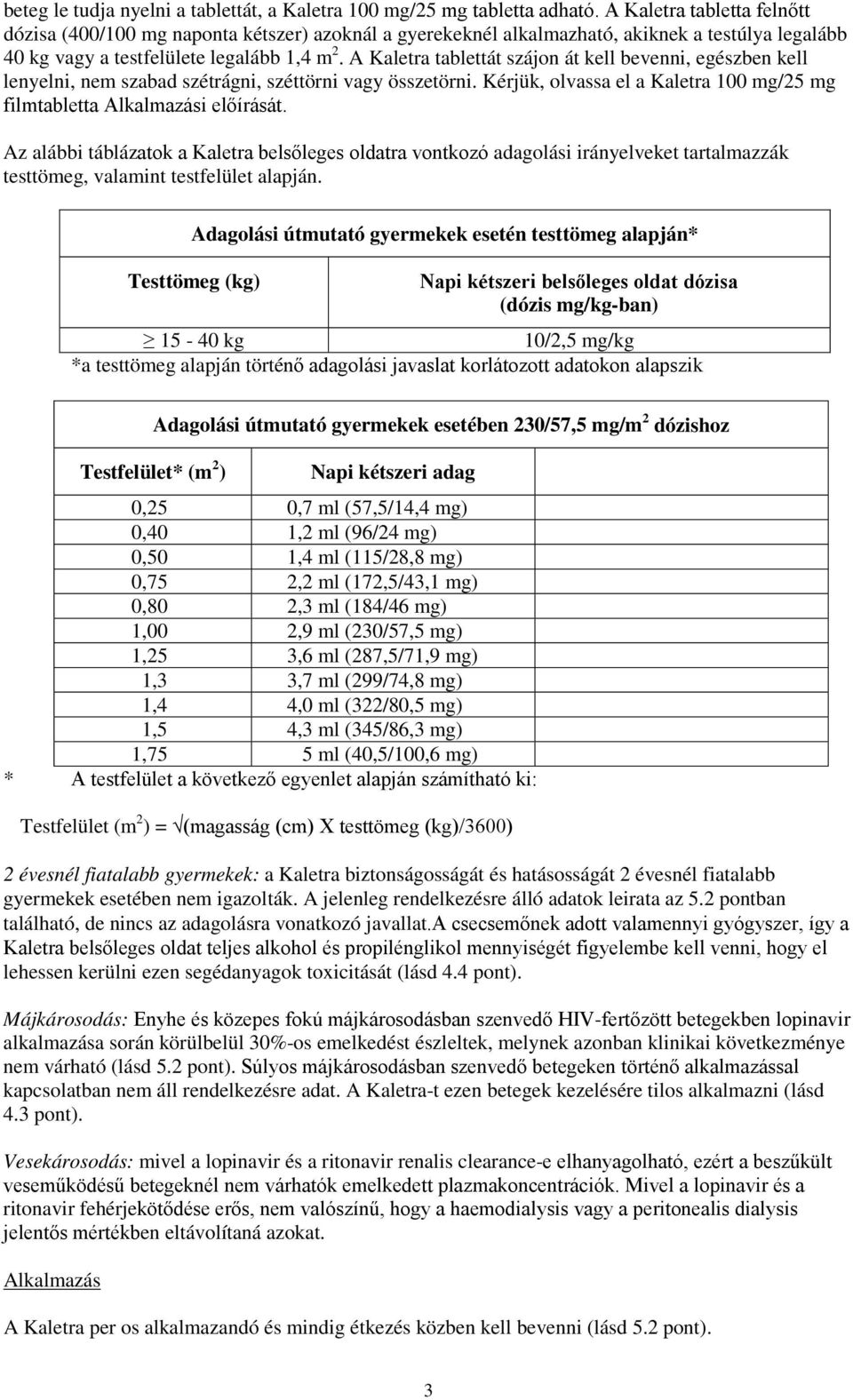 A Kaletra tablettát szájon át kell bevenni, egészben kell lenyelni, nem szabad szétrágni, széttörni vagy összetörni. Kérjük, olvassa el a Kaletra 100 mg/25 mg filmtabletta Alkalmazási előírását.